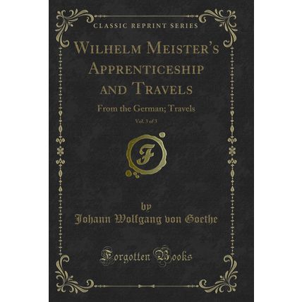 Wilhelm Meister's Apprenticeship and Travels, Vol. 3 of 3: From the German