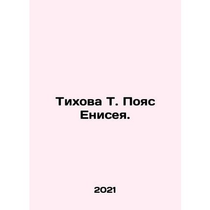 Tikhova T. Yenisey Belt. In Russian /Tikhova T. Poyas Eniseya.