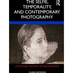 Routledge History of Photography-The Selfie, Temporality, and Contemporary Photo