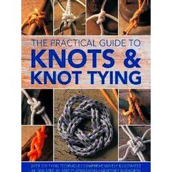 Knots And Knot Tying, The Practical Guide To
