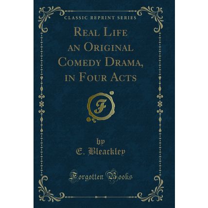 Real Life an Original Comedy Drama, in Four Acts (Classic Reprint)