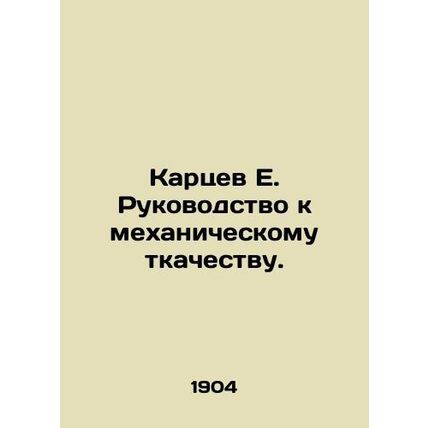 Kartsev E. Guide to Mechanical Weaving./Kartsev E. Rukovodstvo k mekhanicheskom