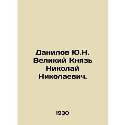 Yu.N. Danilov Grand Duke Nikolai Nikolaevich. In Russian /Danilov Yu.N. Velikiy
