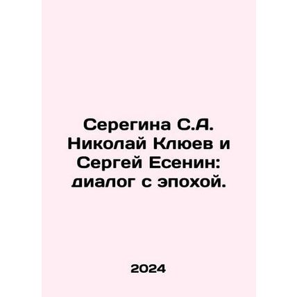 Seregina S.A. Nikolai Klyuev and Sergei Yesenin: Dialogue with the Age. In Russ