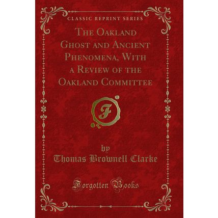 The Oakland Ghost and Ancient Phenomena, With a Review of the Oakland Committee