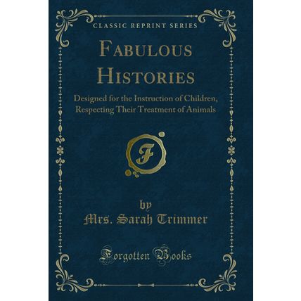Fabulous Histories: Designed for the Instruction of Children (Classic Reprint)