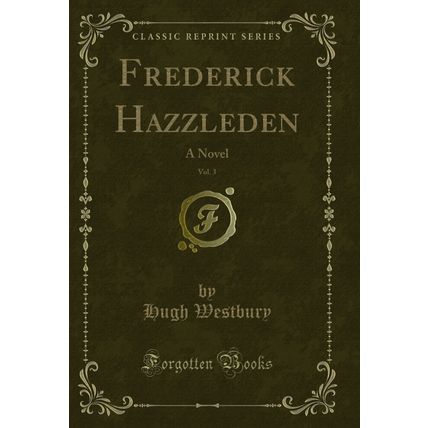 Frederick Hazzleden, Vol. 3: A Novel (Classic Reprint)