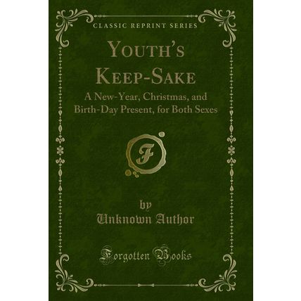 Youth's Keep-Sake: A New-Year, Christmas, and Birth-Day Present, for Both Sexes