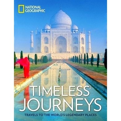 Timeless Journeys - Travels to the World's Legendary Places by National Geograph