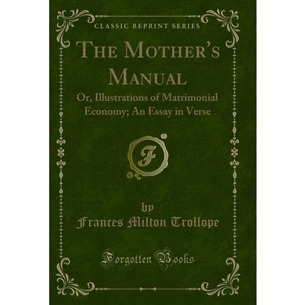 The Mother's Manual: Or, Illustrations of Matrimonial Economy (Classic Reprint)