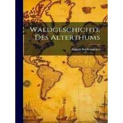Waldgeschichte des Altertums: 2 Bande. I: Vor Casar. II: Nach Casar
