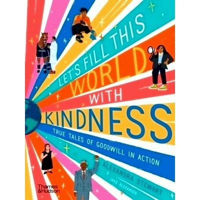 Let's Fill This World With Kindness - True Tales of Goodwill in Action by Alexan