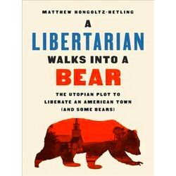 A Libertarian Walks Into A Bear The Utopian Plot To Liberate An American Town An