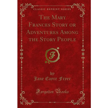 The Mary Frances Story or Adventures Among the Story People (Classic Reprint)
