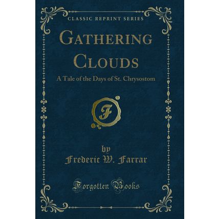 Gathering Clouds: A Tale of the Days of St. Chrysostom (Classic Reprint)