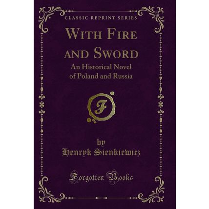 With Fire and Sword: An Historical Novel of Poland and Russia (Classic Reprint)