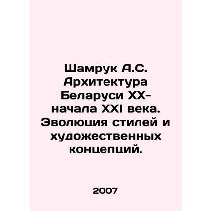 Shamruk A.S. Architecture of Belarus of the XX-early XXI century. Evolution of