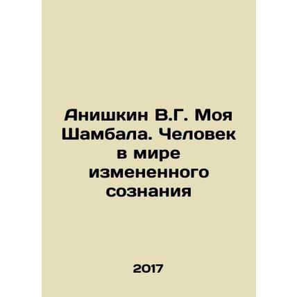 Anishkin V.G. My Shambala. A Man in a World of Changed Consciousness In Russian