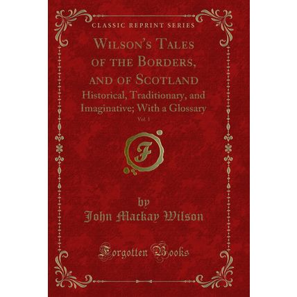 Wilson's Tales of the Borders, and of Scotland, Vol. 1 (Classic Reprint)