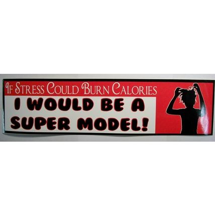 If stress could burn calories I would be a Super Model Bumper Sticker