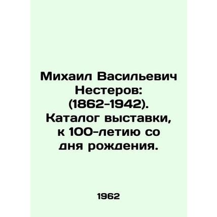 Mikhail Vasilyevich Nesterov: (1862-1942). Catalogue of the exhibition, dedicat