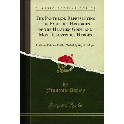 The Pantheon, Representing the Fabulous Histories of the Heathen Gods, and Most