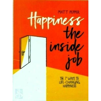 Happiness: the Inside Job - The 7 Ways to Life-Changing Happiness by Matt Pepper