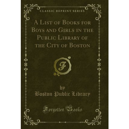 A List of Books for Boys and Girls in the Public Library of the City of Boston