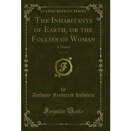 The Inhabitants of Earth, or the Follies of Woman, Vol. 2 of 3: A Novel