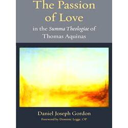 Thomistic Ressourcement Series-The Passion of Love in Thomas Aquinas's Summa The
