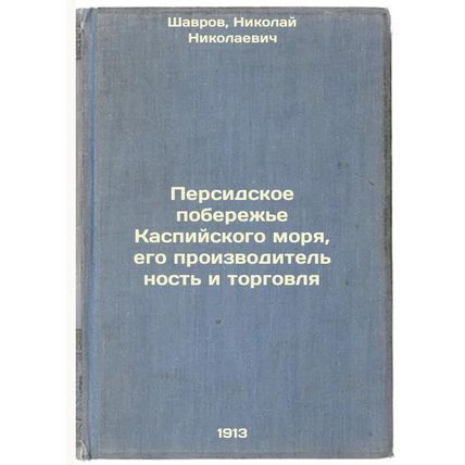 Persidskoe poberezh'e Kaspiyskogo morya, ego proizvoditel'nost' i torgovlya. ...