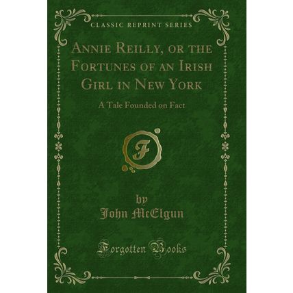 Annie Reilly, or the Fortunes of an Irish Girl in New York (Classic Reprint)