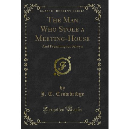 The Man Who Stole a Meeting-House: And Preaching for Selwyn (Classic Reprint)