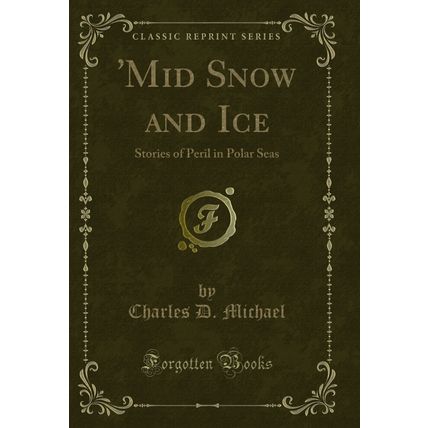 'Mid Snow and Ice: Stories of Peril in Polar Seas (Classic Reprint)