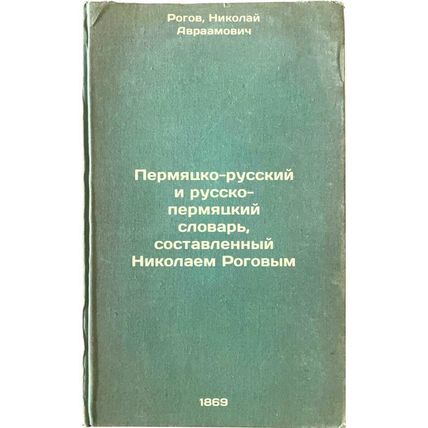 Permyatsko-russkiy i russko-permyatskiy slovar', sostavlennyy Nikolaem Rogovy...