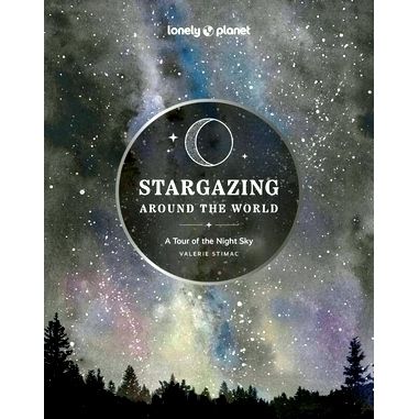 Stargazing Around the World: A Tour of the Night Sky by Lonely Planet