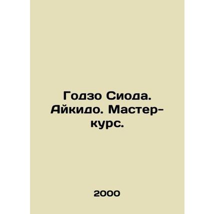 Gozo Shiyoda. Aikido. Master course. In Russian /Godzo Sioda. Aykido. Master-ku