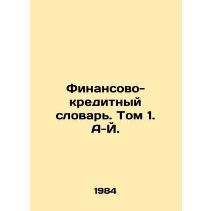 Financial and Credit Dictionary. Volume 1. A-J./Finansovo-kreditnyy slovar. Tom