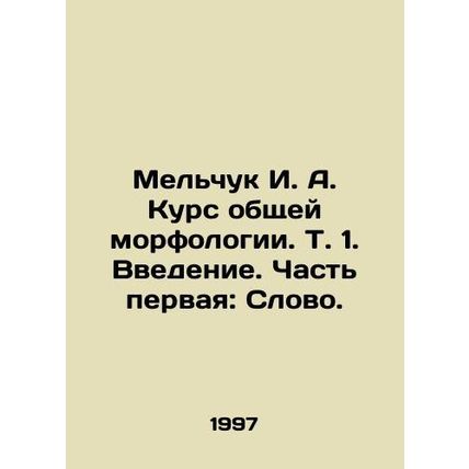 Melchuk I. A. Course of general morphology. Vol. 1. Introduction. Part One: The