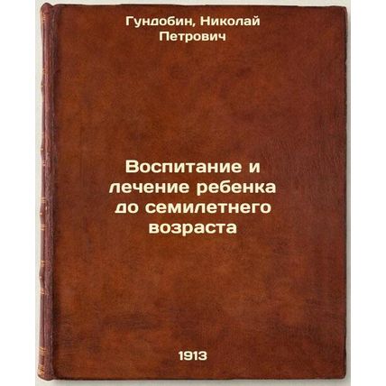 Vospitanie i lechenie rebenka do semiletnego vozrasta. In Russian /Education ...