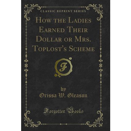 How the Ladies Earned Their Dollar or Mrs. Toplost's Scheme (Classic Reprint)
