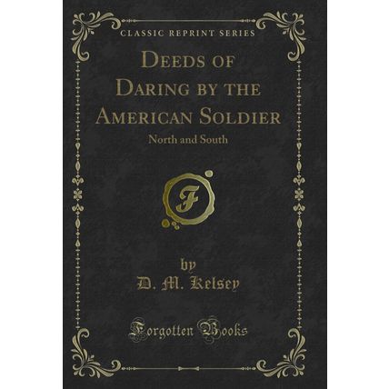Deeds of Daring by the American Soldier: North and South (Classic Reprint)