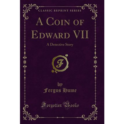 A Coin of Edward VII: A Detective Story (Classic Reprint)