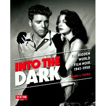 Into the Dark - The Hidden World of Film Noir, 1941-1950 by Mark A. Viera