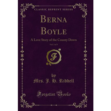 Berna Boyle, Vol. 3 of 3: A Love Story of the County Down (Classic Reprint)
