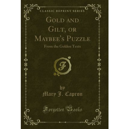 Gold and Gilt, or Maybee's Puzzle: From the Golden Texts (Classic Reprint)