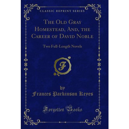 The Old Gray Homestead, And, the Career of David Noble: Two Full-Length Novels