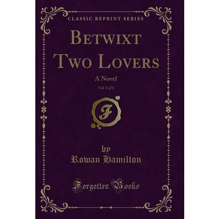 Betwixt Two Lovers, Vol. 1 of 2: A Novel (Classic Reprint)