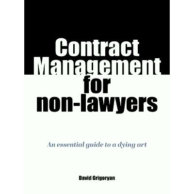 Contract Management for non-Lawyers - An Essential Guide to a Dying Art by David