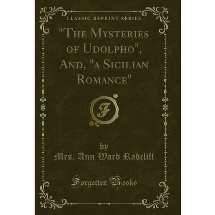"The Mysteries of Udolpho", And, "a Sicilian Romance" (Classic Reprint)"
